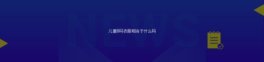 儿童8码衣服相当于什么码(学生校服) 儿童8码衣服相当于什么码(学生校服)